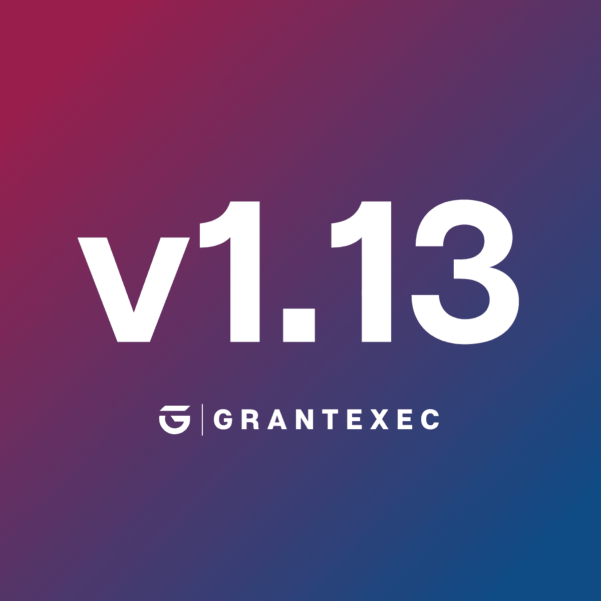 GrantExec Release Notes: Version 1.13